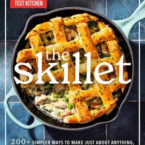 The Skillet: 200+ Simpler Ways to Make Just About Anything, From Perfect Meals to Breads, Desserts, and More